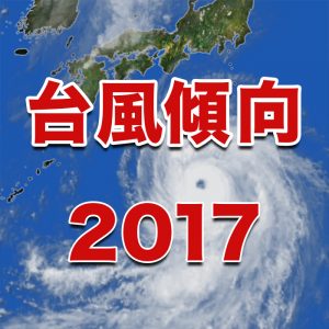 【台風傾向2017】7～8月は沖縄方面へ、9～10月は関東に接近の恐れも