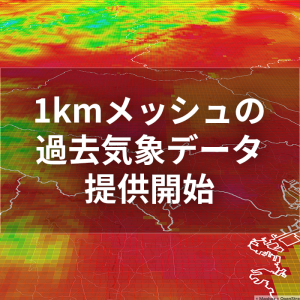 1kmメッシュの高精度な過去気象データを提供開始