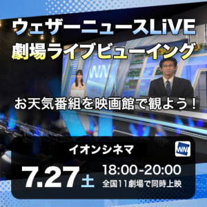 「ウェザーニュースLiVE」劇場ライブビューイング開催決定！