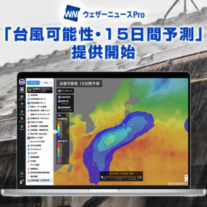 ウェザーニュースProに新機能「台風可能性・15日間予測」を追加、早期対策を支援